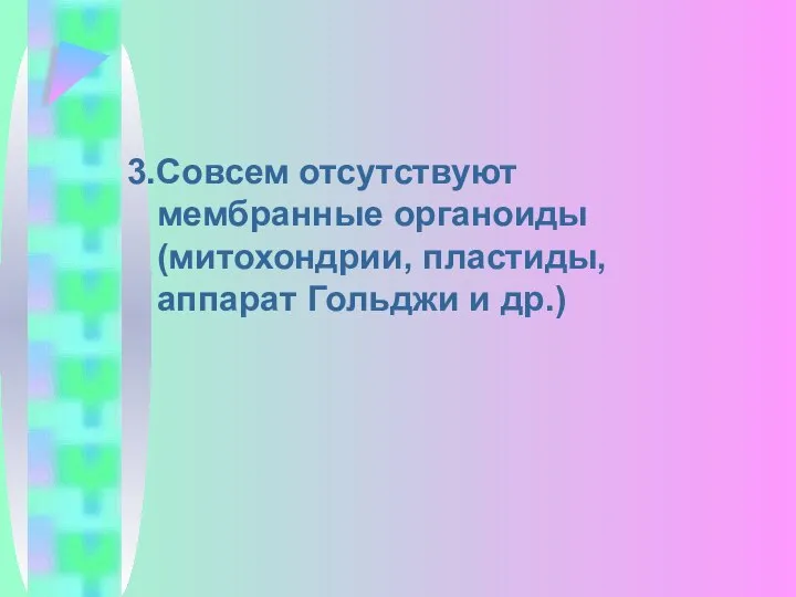 3.Совсем отсутствуют мембранные органоиды (митохондрии, пластиды, аппарат Гольджи и др.)