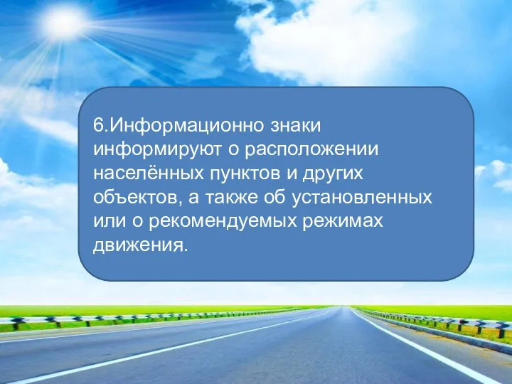 6.Информационно знаки информируют о расположении населённых пунктов и других объектов, а