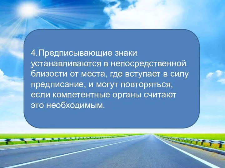 4.Предписывающие знаки устанавливаются в непосредственной близости от места, где вступает в