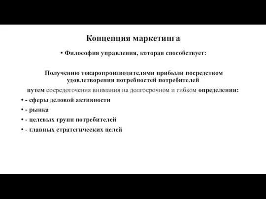 Концепция маркетинга Философия управления, которая способствует: Получению товаропроизводителями прибыли посредством удовлетворения