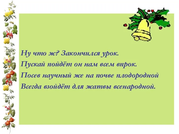 Ну что ж? Закончился урок. Пускай пойдёт он нам всем впрок.