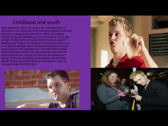 Childhood and youth Noel Roy Fisher (this is the actor's full
