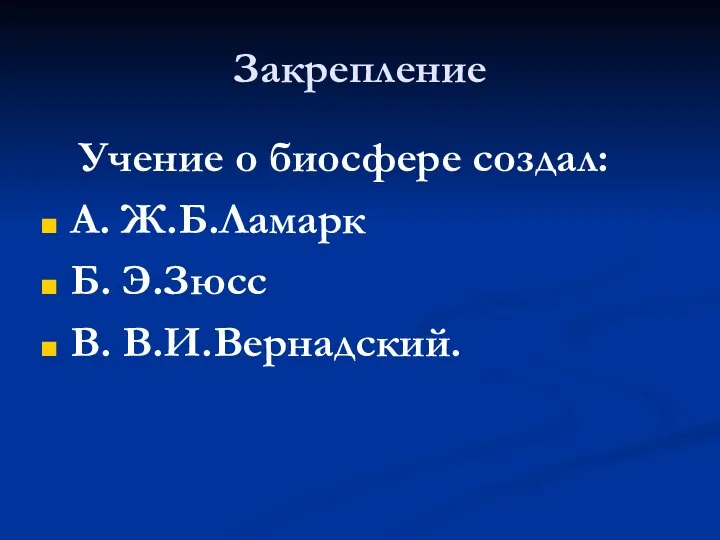 Закрепление Учение о биосфере создал: А. Ж.Б.Ламарк Б. Э.Зюсс В. В.И.Вернадский.