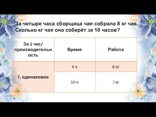 За четыре часа сборщица чая собрала 8 кг чая. Сколько кг