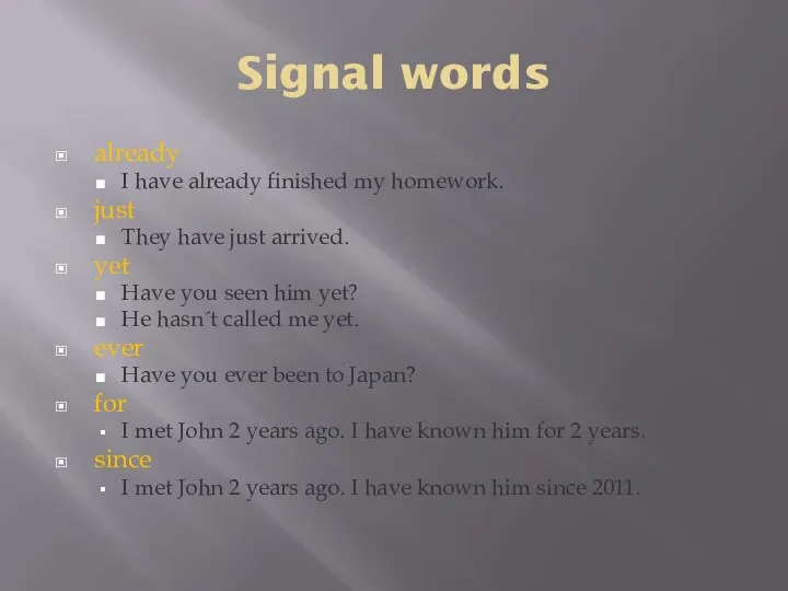 Signal words already I have already finished my homework. just They