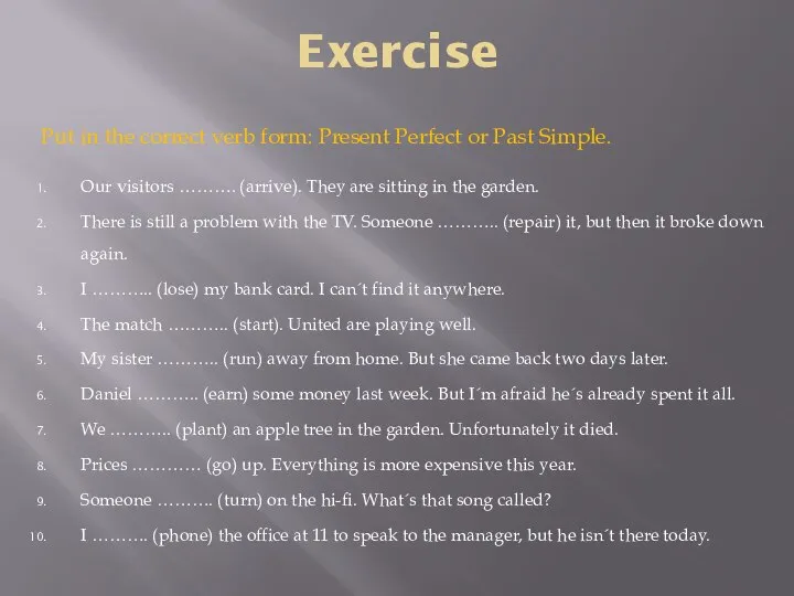 Exercise Put in the correct verb form: Present Perfect or Past