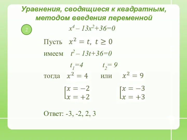 2 Уравнения, сводящиеся к квадратным, методом введения переменной x4 – 13x2+36=0