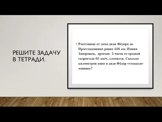 РЕШИТЕ ЗАДАЧУ В ТЕТРАДИ. Расстояние от дома дяди Фёдора до Простоквашино