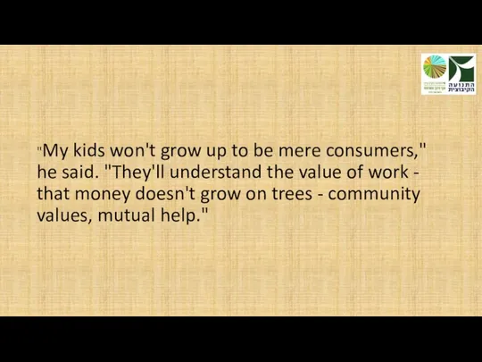 "My kids won't grow up to be mere consumers," he said.