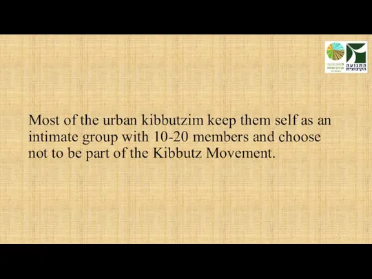 Most of the urban kibbutzim keep them self as an intimate