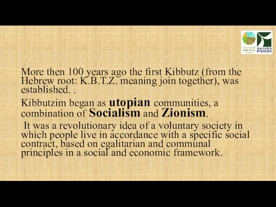 More then 100 years ago the first Kibbutz (from the Hebrew