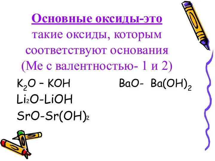 Основные оксиды-это такие оксиды, которым соответствуют основания (Ме с валентностью- 1