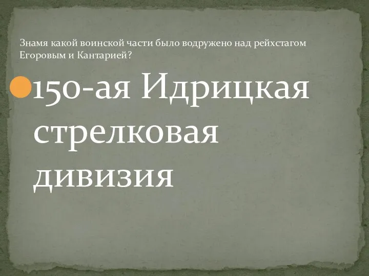 150-ая Идрицкая стрелковая дивизия Знамя какой воинской части было водружено над рейхстагом Егоровым и Кантарией?