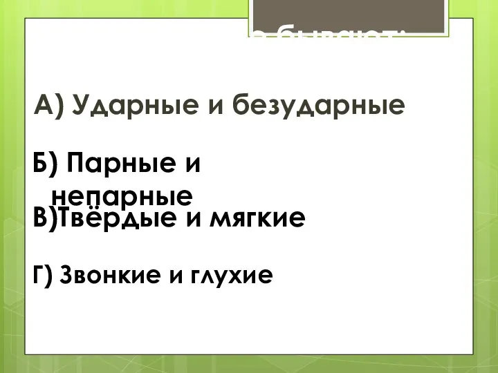 А) Ударные и безударные Б) Парные и непарные В)Твёрдые и мягкие