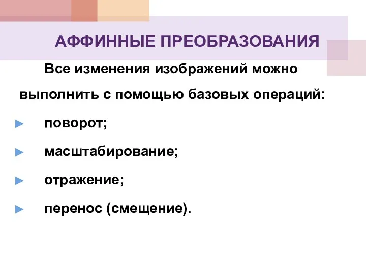 АФФИННЫЕ ПРЕОБРАЗОВАНИЯ Все изменения изображений можно выполнить с помощью базовых операций: поворот; масштабирование; отражение; перенос (смещение).