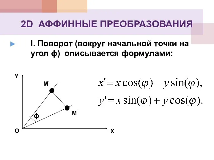 2D АФФИННЫЕ ПРЕОБРАЗОВАНИЯ I. Поворот (вокруг начальной точки на угол ϕ) описывается формулами: X