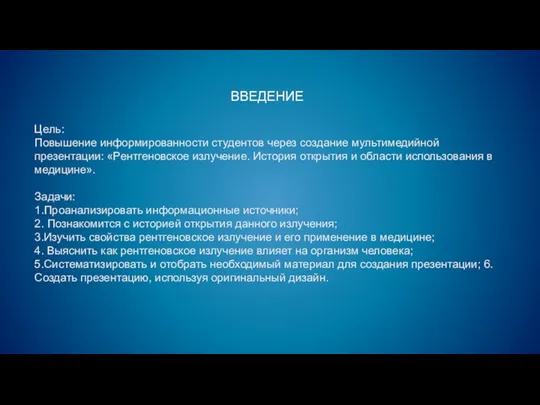 Цель: Повышение информированности студентов через создание мультимедийной презентации: «Рентгеновское излучение. История