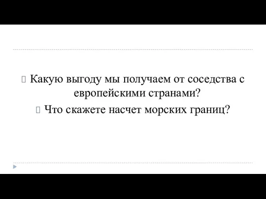 Какую выгоду мы получаем от соседства с европейскими странами? Что скажете насчет морских границ?