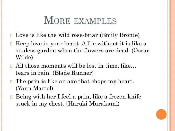 More examples Love is like the wild rose-briar (Emily Bronte) Keep