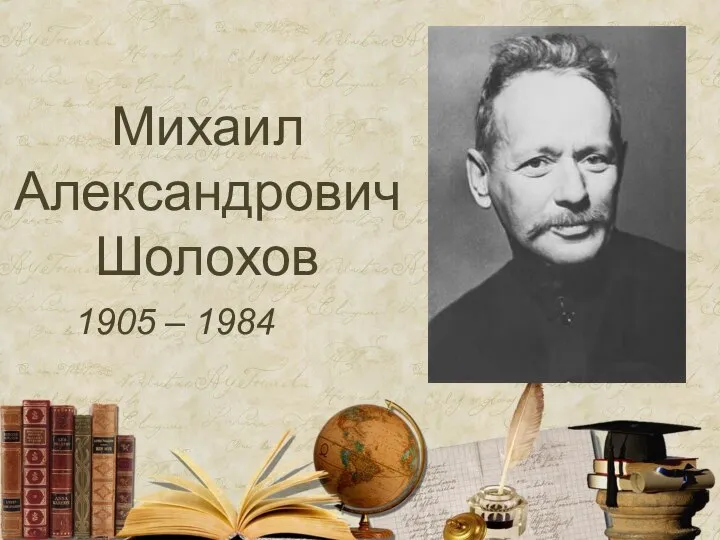 Михаил Александрович Шолохов 1905 – 1984