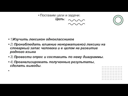 Поставим цели и задачи: Цель: 1)Изучить лексикон одноклассников 2) Пронаблюдать влияние