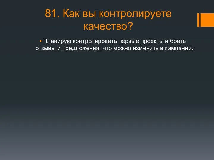 81. Как вы контролируете качество? Планирую контролировать первые проекты и брать