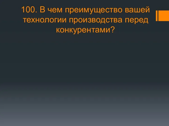 100. В чем преимущество вашей технологии производства перед конкурентами?