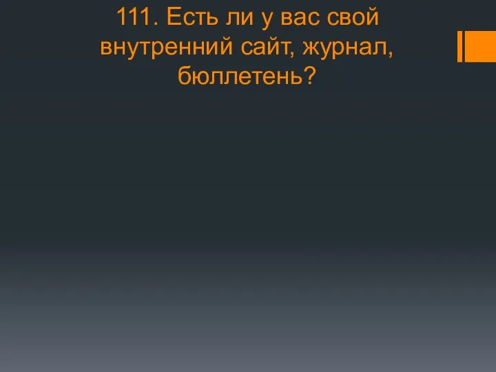 111. Есть ли у вас свой внутренний сайт, журнал, бюллетень?