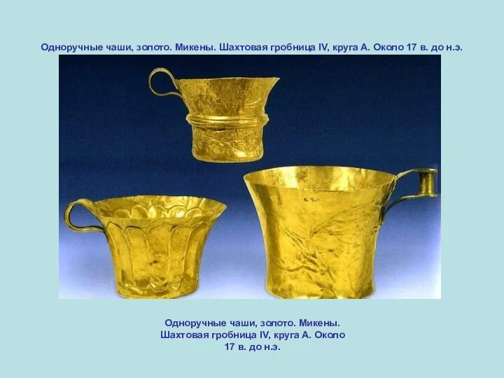 Одноручные чаши, золото. Микены. Шахтовая гробница IV, круга А. Около 17