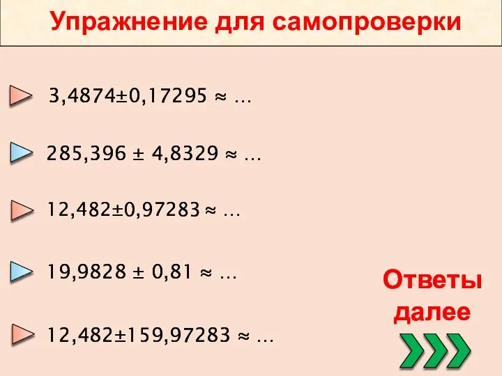 Упражнение для самопроверки 3,4874±0,17295 ≈ … 285,396 ± 4,8329 ≈ …