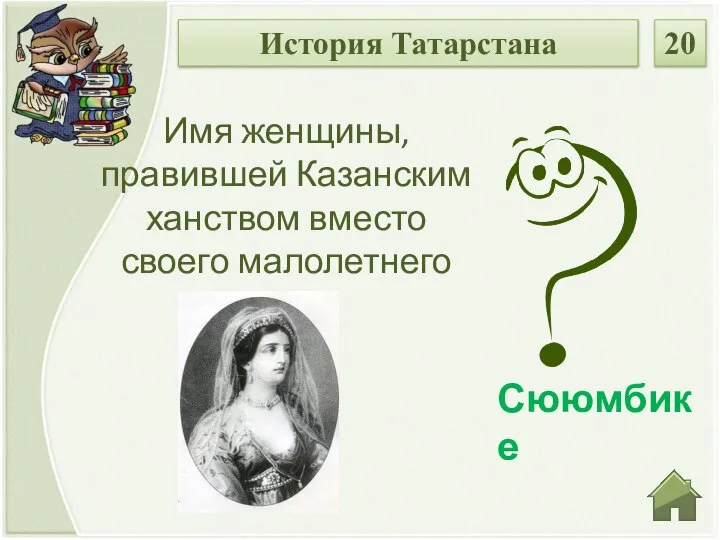 Сююмбике Имя женщины, правившей Казанским ханством вместо своего малолетнего сына. История Татарстана 20