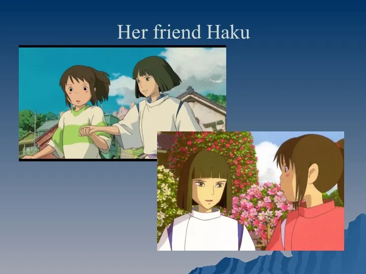 Her friend Haku