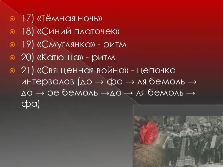 17) «Тёмная ночь» 18) «Синий платочек» 19) «Смуглянка» - ритм 20)