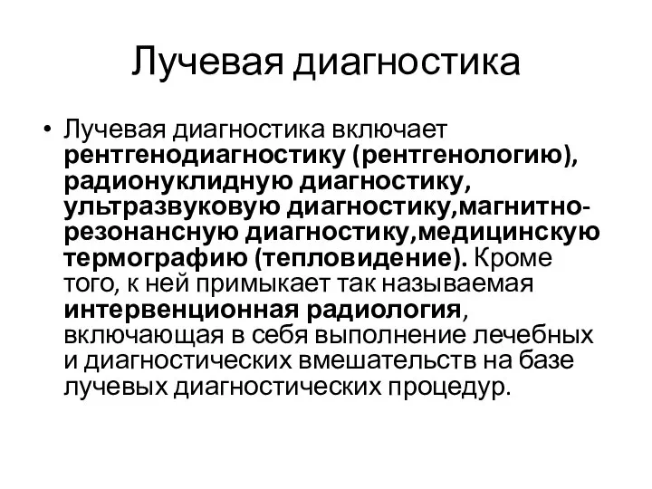 Лучевая диагностика Лучевая диагностика включает рентгенодиагностику (рентгенологию),радионуклидную диагностику,ультразвуковую диагностику,магнитно-резонансную диагностику,медицинскую термографию