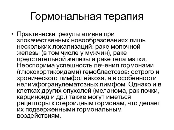 Гормональная терапия Практически результативна при злокачественных новообразованиях лишь нескольких локализаций: раке