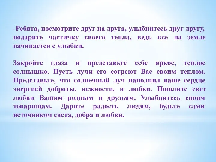 -Ребята, посмотрите друг на друга, улыбнитесь друг другу, подарите частичку своего