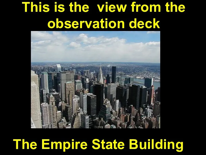 The Empire State Building This is the view from the observation deck