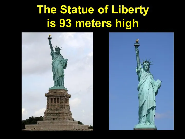 The Statue of Liberty is 93 meters high