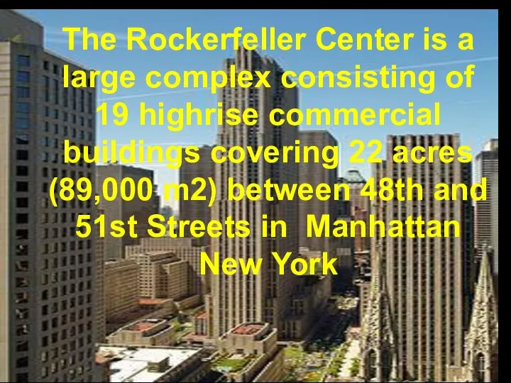 The Rockerfeller Center is a large complex consisting of 19 highrise