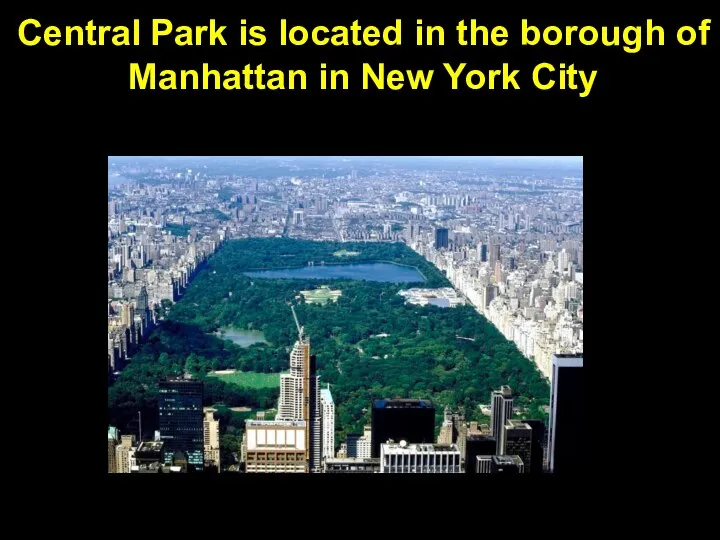 Central Park is located in the borough of Manhattan in New York City