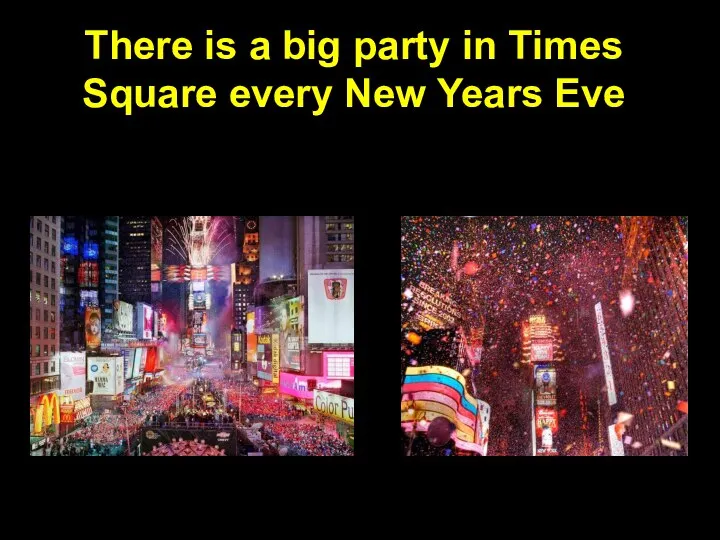 There is a big party in Times Square every New Years Eve