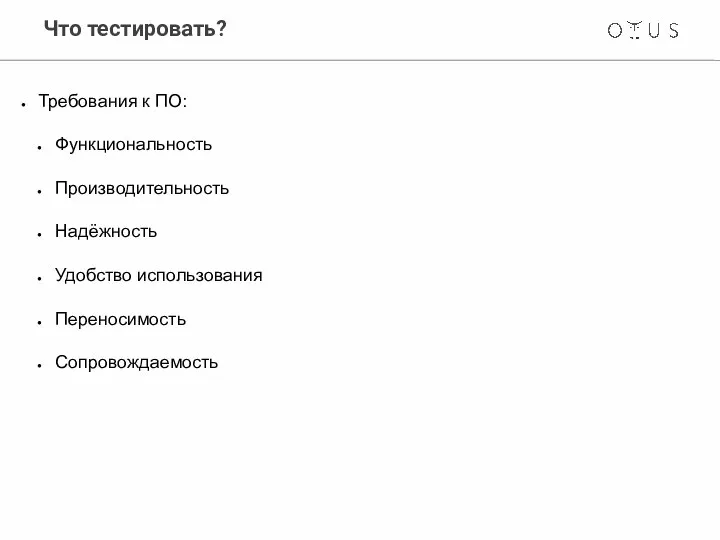 Что тестировать? Требования к ПО: Функциональность Производительность Надёжность Удобство использования Переносимость Сопровождаемость