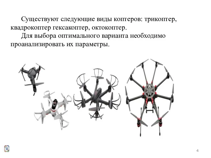 Существуют следующие виды коптеров: трикоптер, квадрокоптер гексакоптер, октокоптер. Для выбора оптимального варианта необходимо проанализировать их параметры.