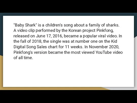 "Baby Shark" is a children's song about a family of sharks.