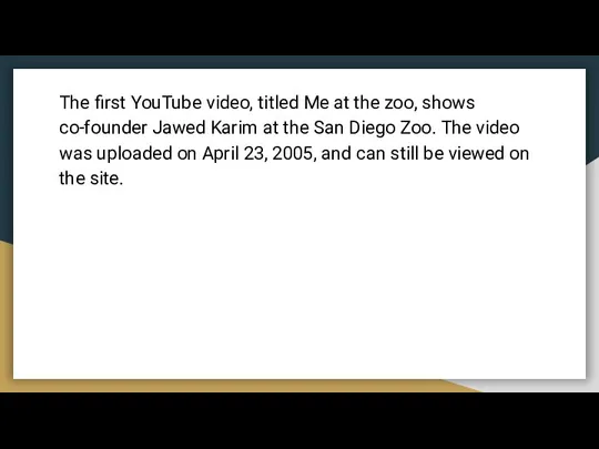 The first YouTube video, titled Me at the zoo, shows co-founder