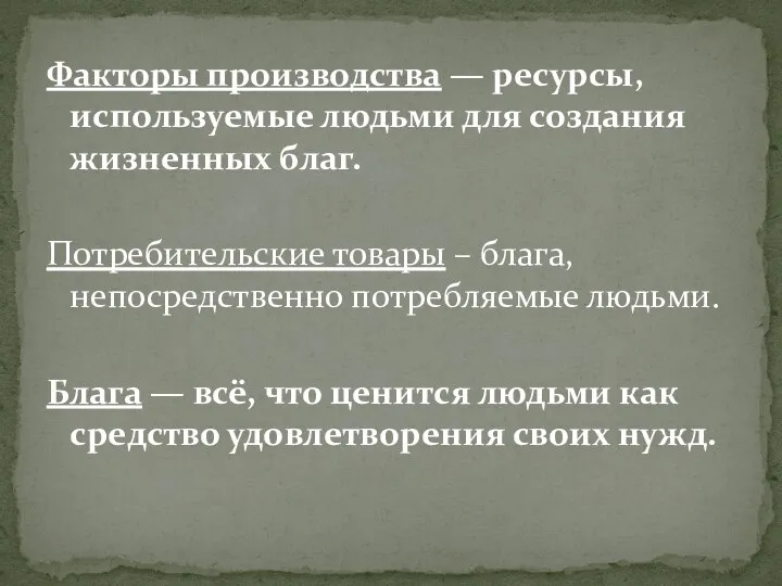 Факторы производства — ресурсы, используемые людьми для создания жизненных благ. Потребительские