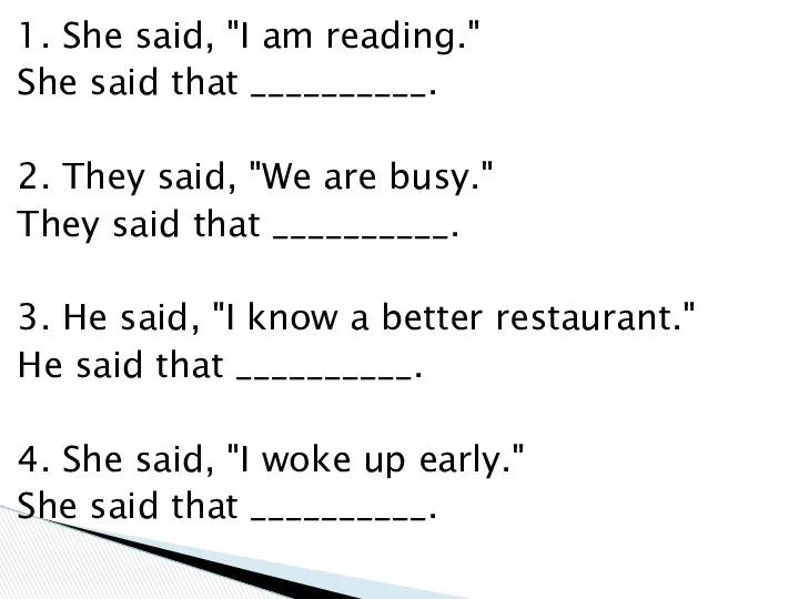 1. She said, "I am reading." She said that __________. 2.