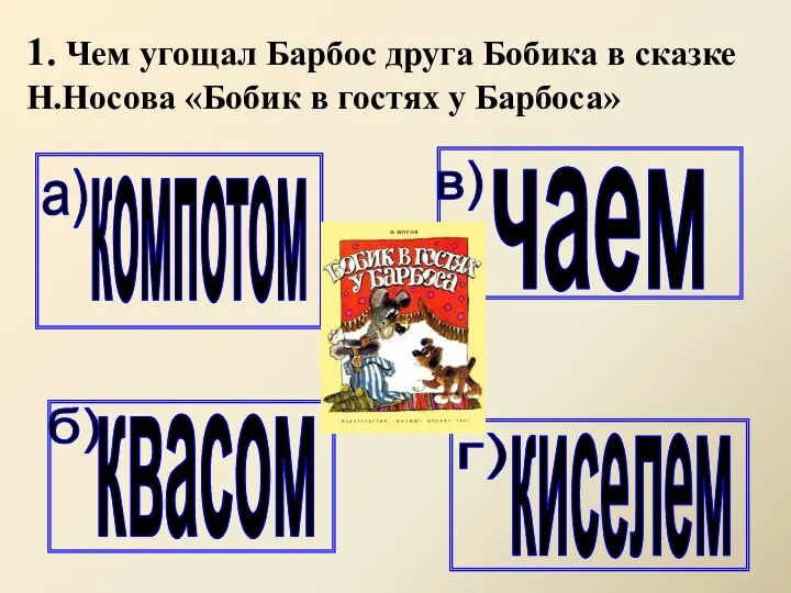 1. Чем угощал Барбос друга Бобика в сказке Н.Носова «Бобик в гостях у Барбоса»