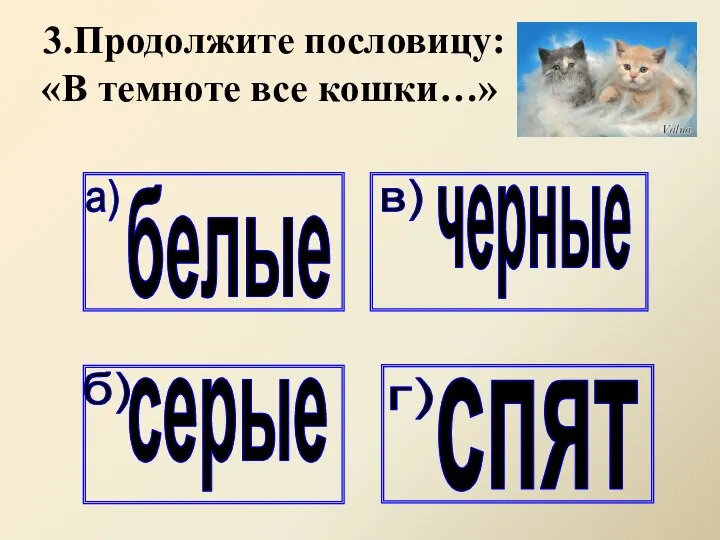 3.Продолжите пословицу: «В темноте все кошки…»