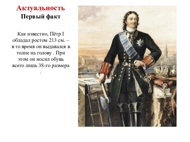 Актуальность Первый факт Как известно, Пётр I обладал ростом 213 см.